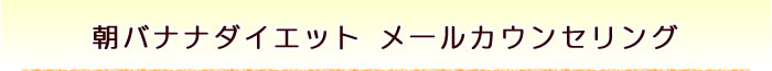 朝バナナダイエット メールカウンセリング